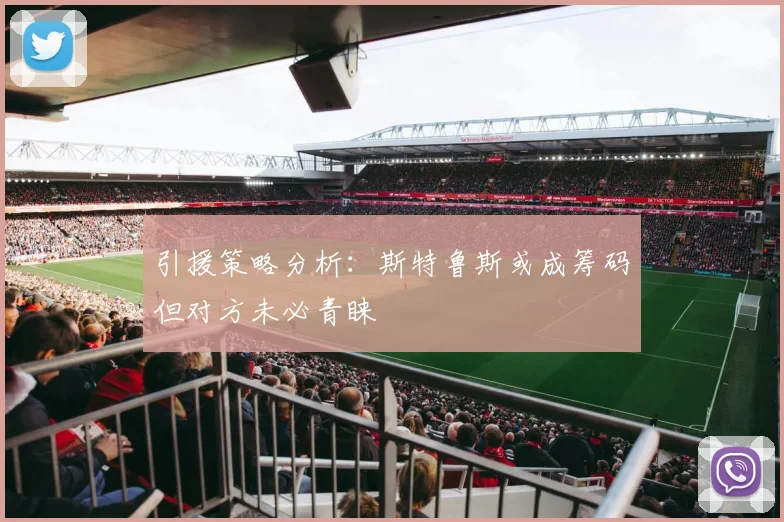 引援策略分析：斯特鲁斯或成筹码但对方未必青睐