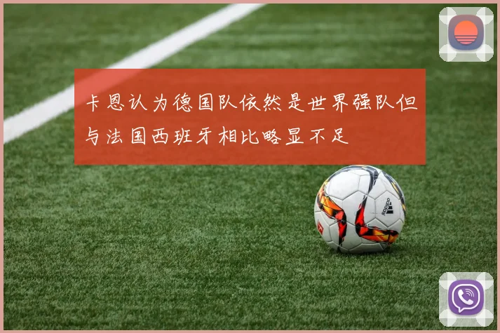 卡恩认为德国队依然是世界强队但与法国西班牙相比略显不足