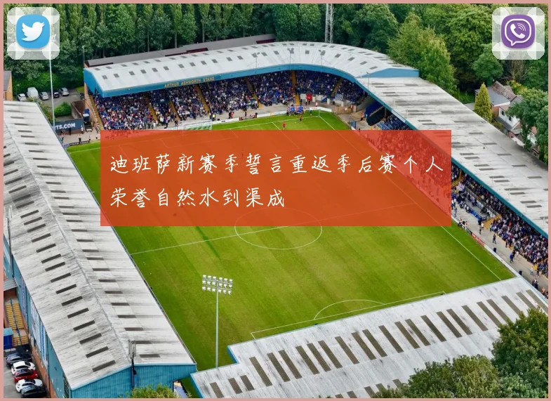 迪班萨新赛季誓言重返季后赛个人荣誉自然水到渠成