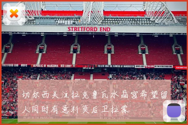 切尔西关注拉克鲁瓦水晶宫希望留人同时有意科莫后卫拉蒙