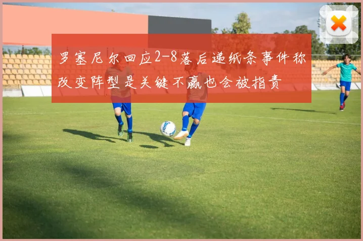 罗塞尼尔回应2-8落后递纸条事件称改变阵型是关键不赢也会被指责